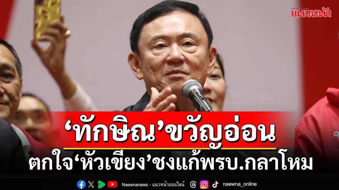 ขวัญอ่อน!‘ทักษิณ’ตกใจ‘หัวเขียง’ชงแก้พรบ.กลาโหม ยันไม่ใช่มติพท. มั่นใจไร้‘รัฐประหาร’