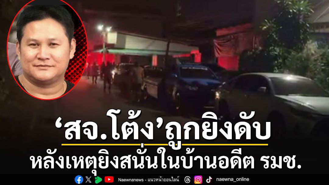 'สจ.โต้ง'คนดังปราจีนฯถูกยิงดับ หลังเกิดเสียงปืนดังสนั่นในบ้าน'สุนทร วิลาวัลย์'