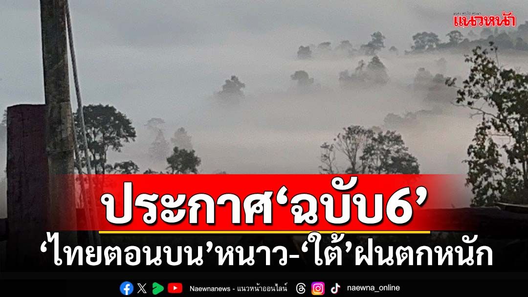 กรมอุตุฯประกาศ‘ฉบับ6’ ลมหนาวปกคลุม‘ไทยตอนบน’อุณหภูมิลด 2-8 องศา ‘ใต้’ฝนตกหนัก