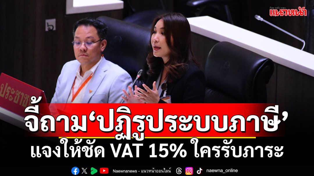 ‘ศิริกัญญา’จี้ถาม‘ปฏิรูประบบภาษี’ บี้เปิดปากแจงให้ชัด VAT 15% ใครรับภาระ