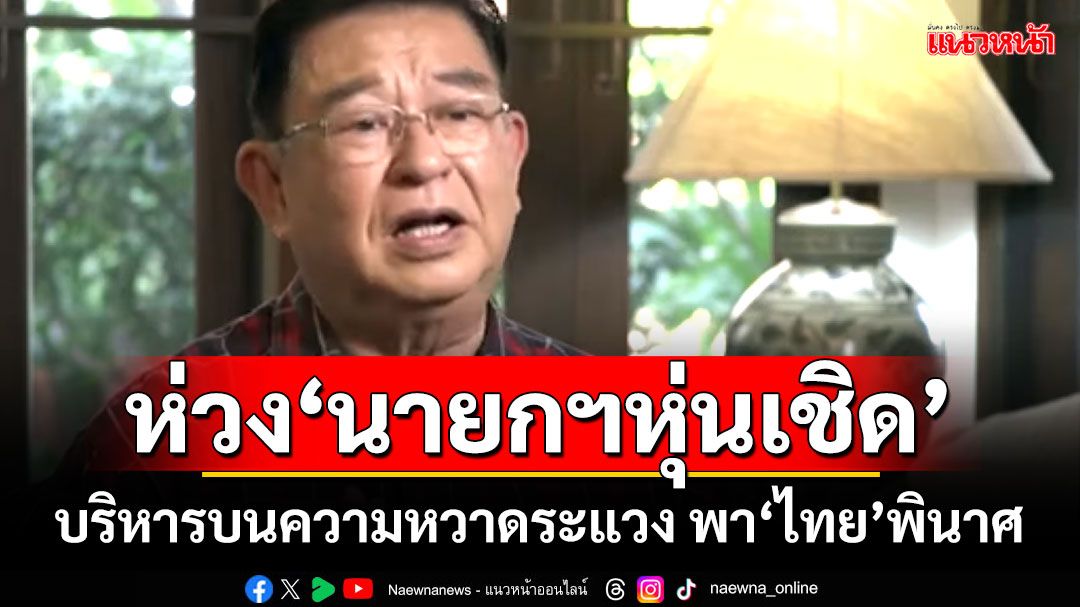 ‘เจิมศักดิ์’ห่วง‘นายกฯหุ่นเชิด’ บริหารบนความหวาดระแวง พา‘ไทย’พินาศ