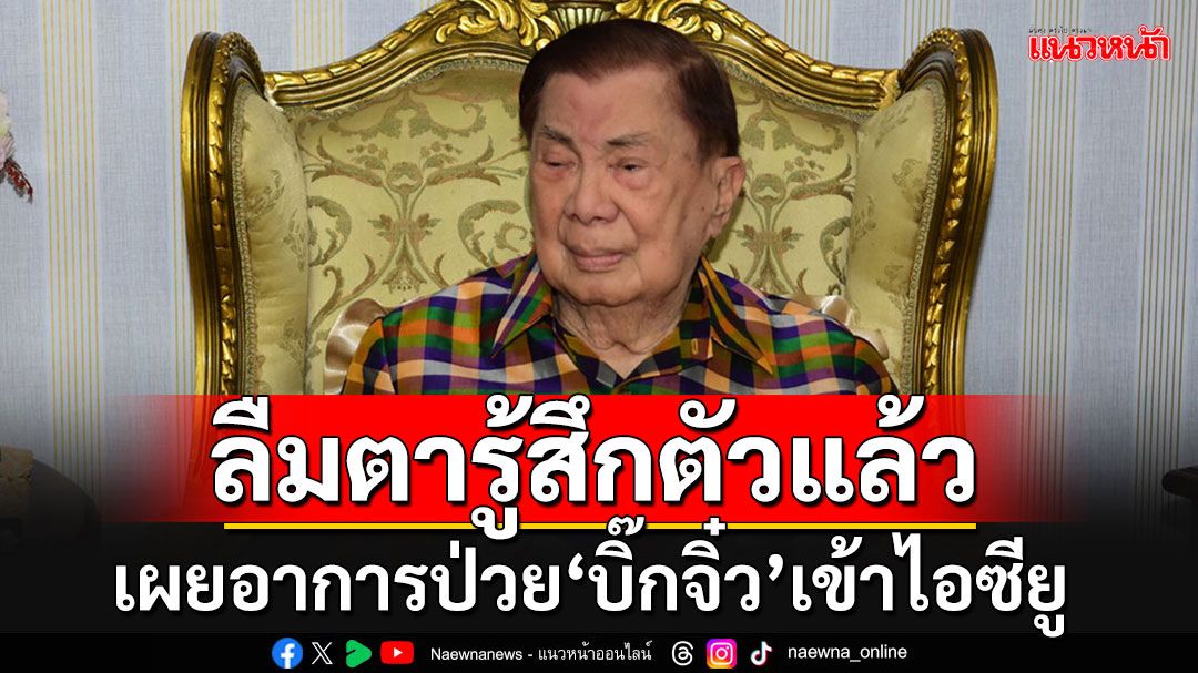 'ไพศาล'เผย'บิ๊กจิ๋ว'เข้าไอซียู ล่าสุดหลานสาวแจงอาการ'ลืมตารู้สึกตัวแล้ว'