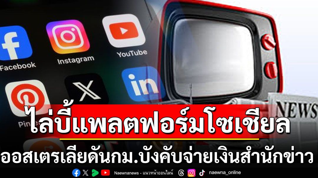 ‘ออสเตรเลีย’ดันร่างกฎหมายไล่บี้แพลตฟอร์มโซเชียลต้องจ่ายเงินให้สำนักข่าว