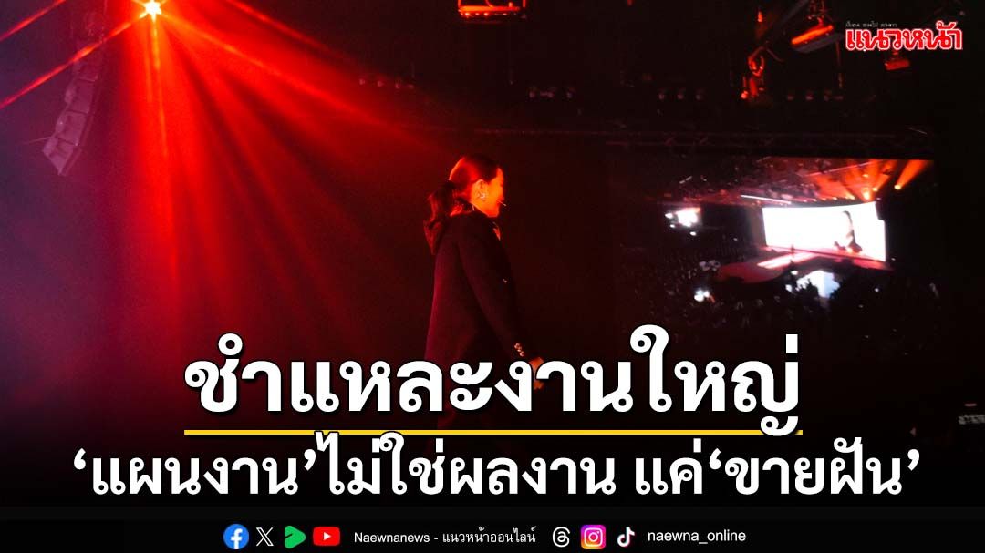 ชำแหละงานใหญ่ ‘แผนงานอนาคต’ไม่ใช่ผลงาน แค่‘ขายฝัน’ปลอบประโลมให้คนอยู่ในภวังค์