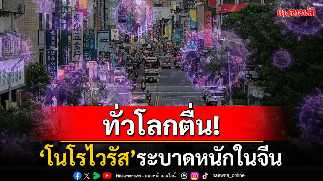 ทั่วโลกตื่น! 'โนโรไวรัส'ระบาดหนักในจีน ชี้เชื้อโรคติดต่อง่าย-แอลกอฮอล์ฆ่าไม่ตาย