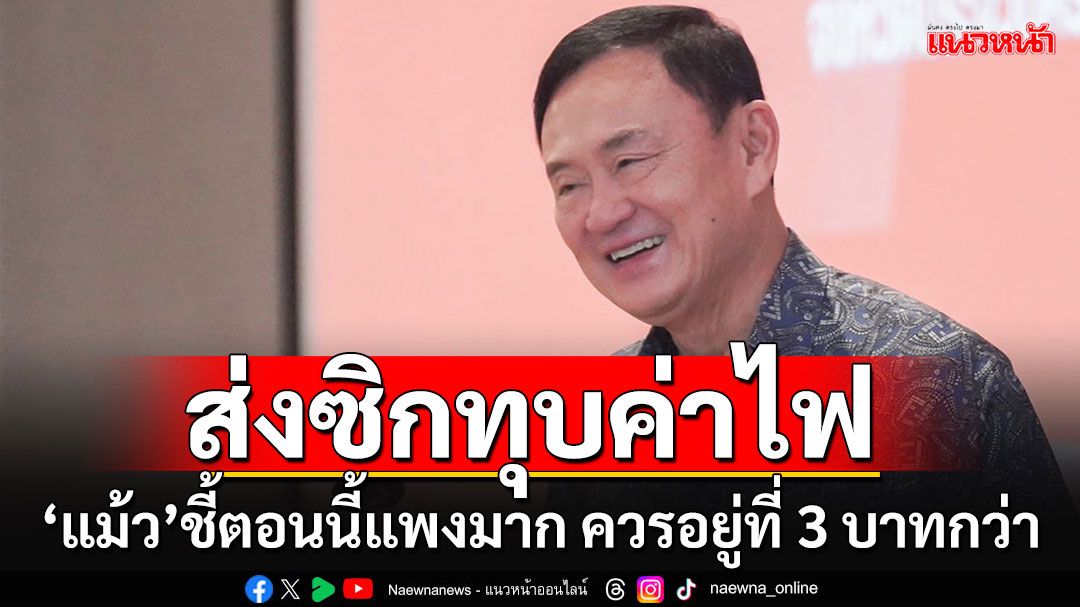 'แม้ว'ส่งสัญญาณทุบค่าไฟ ควรอยู่ที่ 3 บาทกว่า โว'บ้านเพื่อคนไทย'เฟอร์ครบ-ส้วมไฟฟ้า