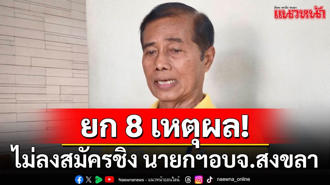 'ถาวร'ร่อนแถลงการณ์! ยก 8 เหตุผลตัดสินใจไม่ลงสมัครชิง นายกฯอบจ.สงขลา