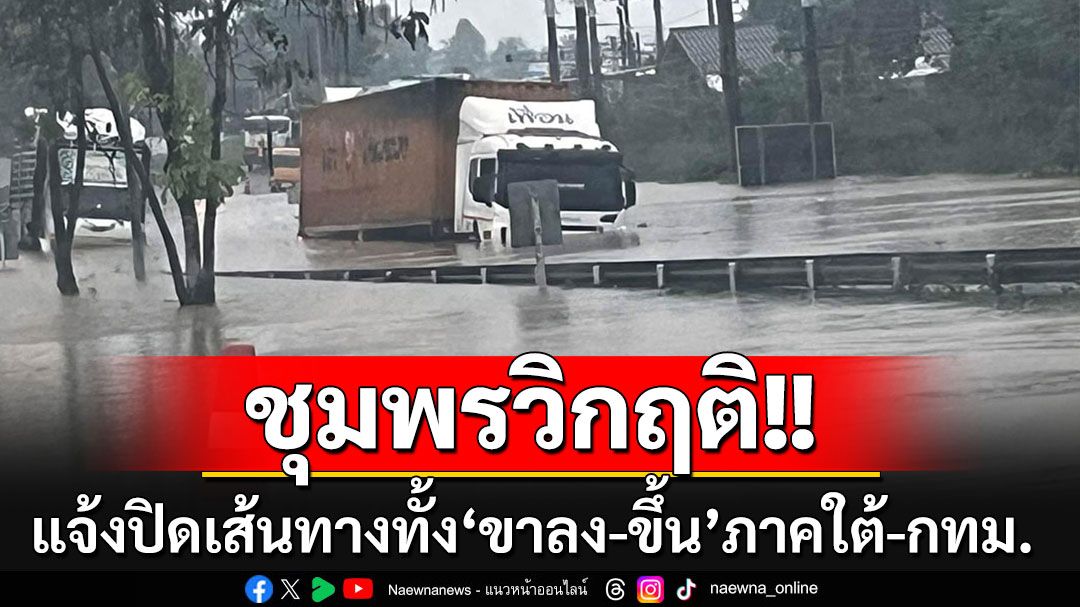 ฝนถล่มชุมพรข้ามคืน!!! น้ำป่าทะลักท่วมถนน แจ้งปิดเส้นทางทั้ง'ขาลง-ขึ้น'ภาคใต้-กทม.'