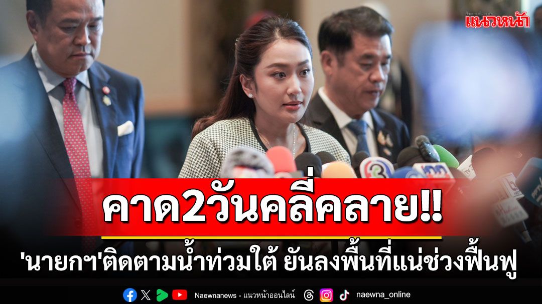 'นายกฯ'คาดสถานการณ์น้ำท่วมใต้ 2 วันคลี่คลาย ยันลงพื้นที่แน่ช่วงฟื้นฟู