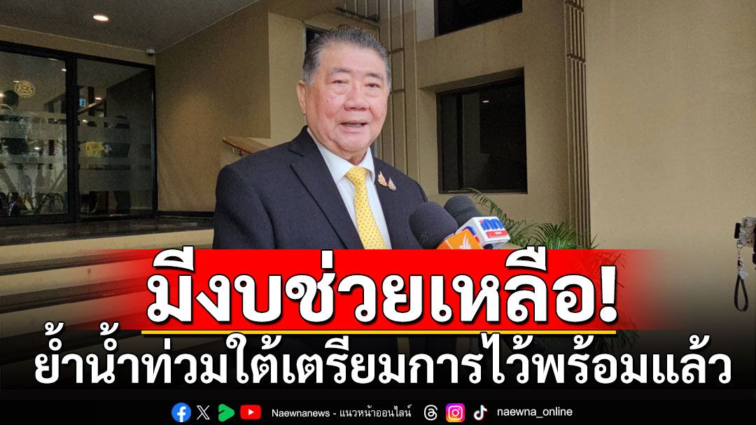 'ภูมิธรรม'ย้ำน้ำท่วมใต้เตรียมการไว้พร้อมแล้ว  ยันมีงบพร้อมช่วยเหลือ