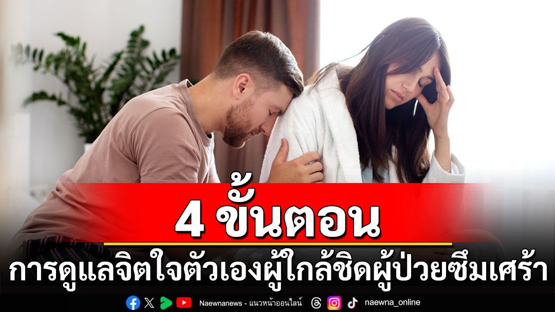 4 ขั้นตอนการดูแลจิตใจตัวเองผู้ใกล้ชิดผู้ป่วยซึมเศร้า