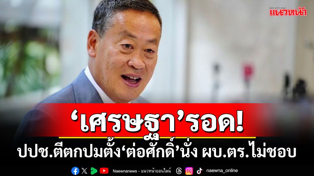 ‘เศรษฐา’รอด! ป.ป.ช.ตีตกปมตั้ง‘ต่อศักดิ์’นั่ง ผบ.ตร.ไม่ชอบ