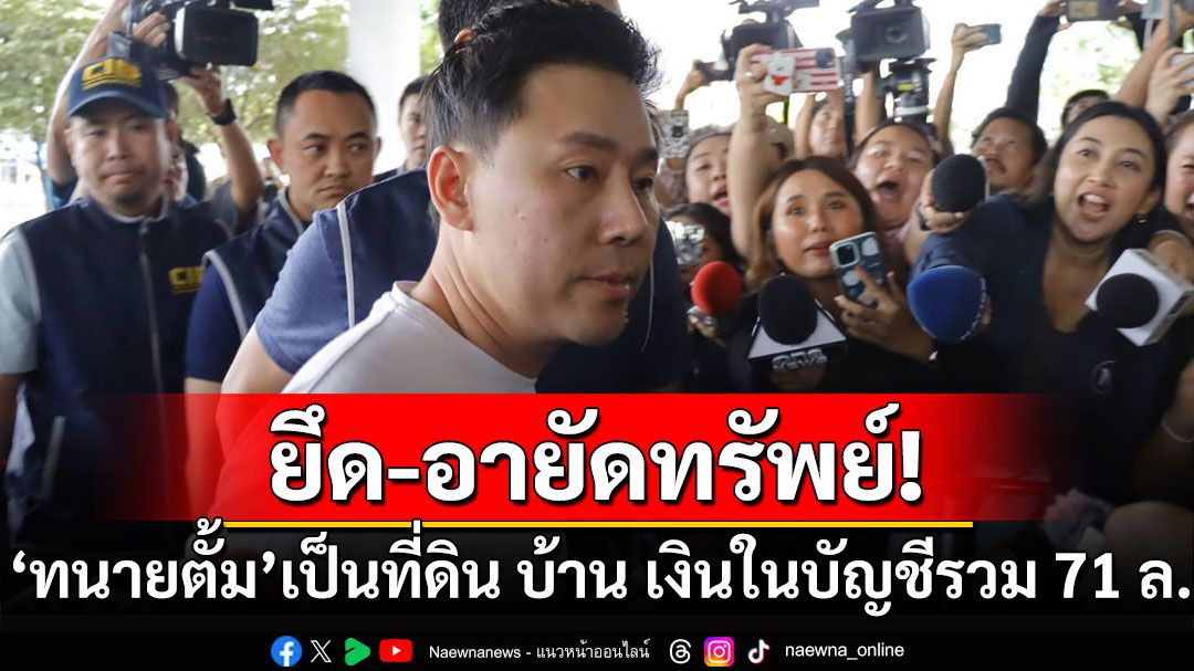 ยึด-อายัดทรัพย์'ทนายตั้ม'รวม 71 ล้าน 'ดิไอคอน'ขอศาลให้ทรัพย์ตกเป็นของแผ่นดิน 286 ล.