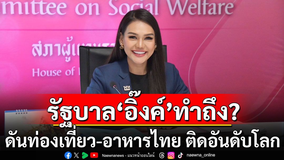 'ชญาภา'เผยรัฐบาล'นายกฯอิ๊งค์'ทำถึง ดันท่องเที่ยว-อาหารไทย ติดอันดับโลก