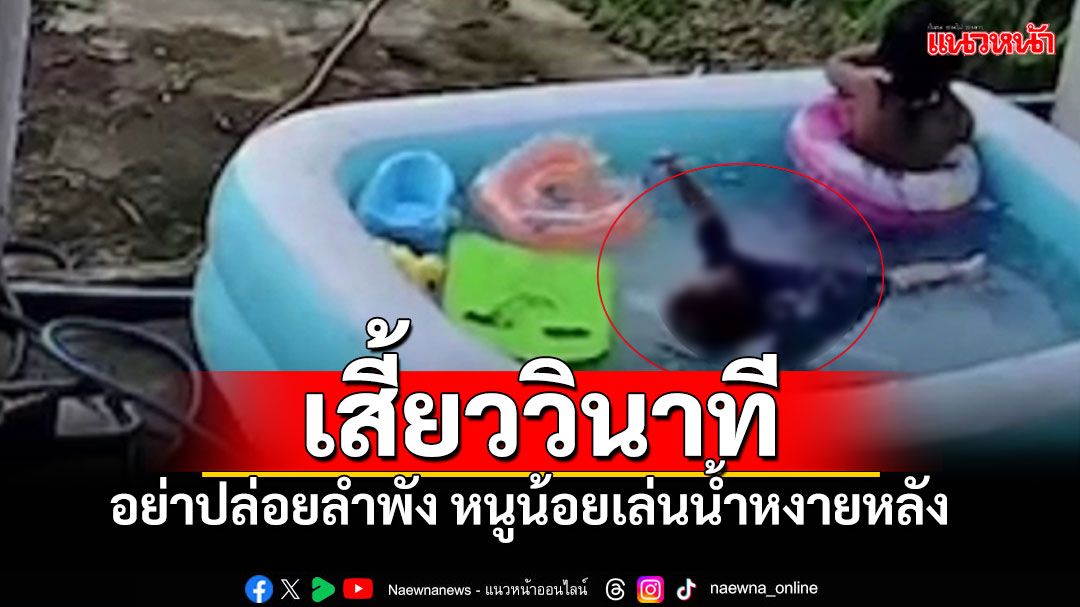 อุทาหรณ์! หนูน้อยเล่นน้ำในสระเป่าลม แม่เผลอแป๊ปเดียว หงายหลังในน้ำ