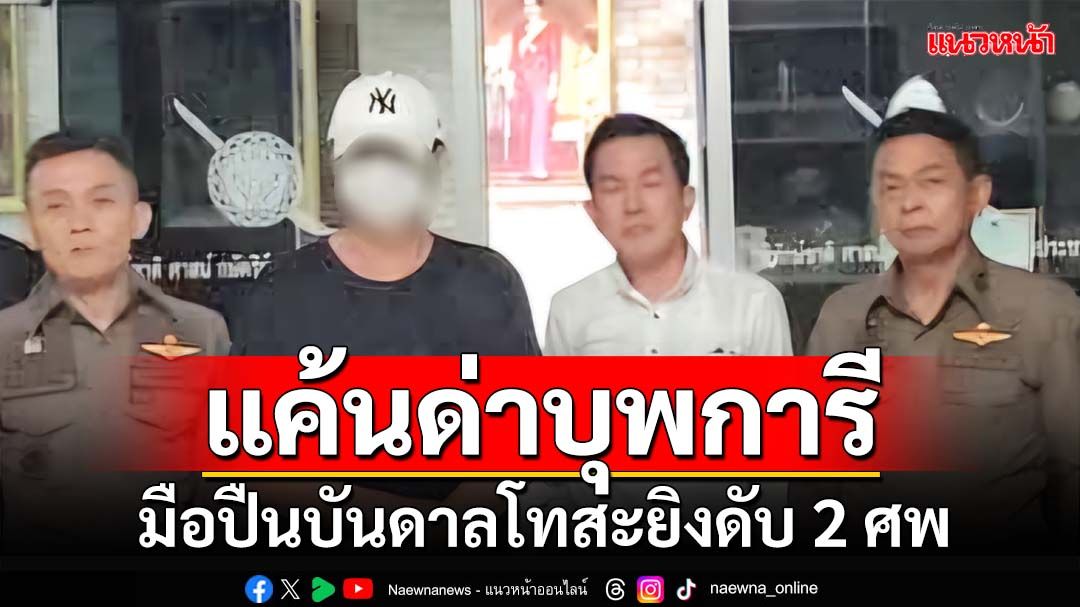 แค้นด่าบุพการี! ‘มือปืน’ดอดมอบตัว หลังบันดาลโทสะยิงดับ 2 ศพ