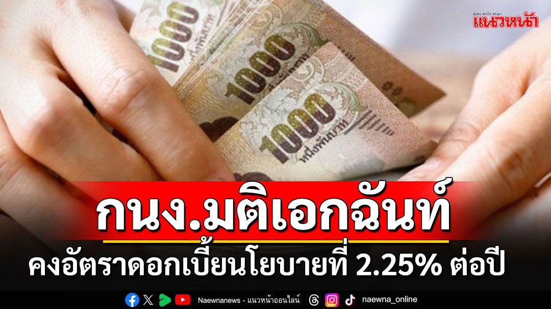 'กนง.'มีมติเป็นเอกฉันท์ ให้คงอัตราดอกเบี้ยนโยบาย ที่ 2.25% ต่อปี