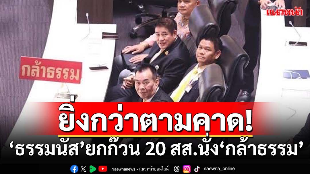 ‘ธรรมนัส’ยกก๊วน 20 สส.ย้ายนั่งฝั่ง‘กล้าธรรม’แล้ว เพิ่มจำนวน สส.เป็น 24 คน