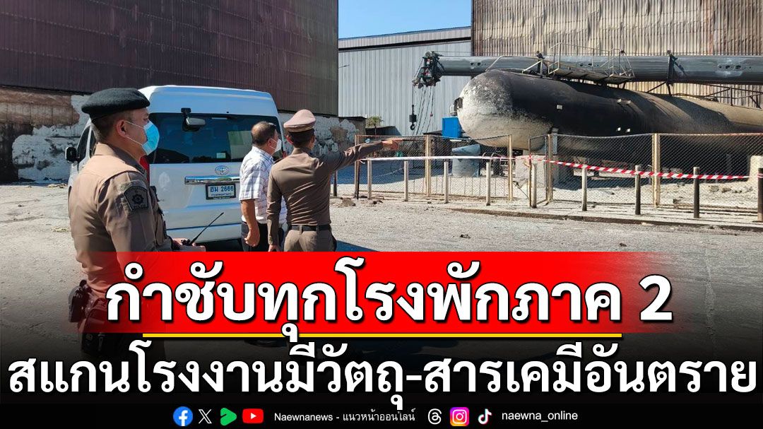 'รรท.ผบช.ภ.2' กำชับทุกโรงพัก ภาค 2 สแกนโรงงานมีวัตถุ-สารเคมีอันตราย