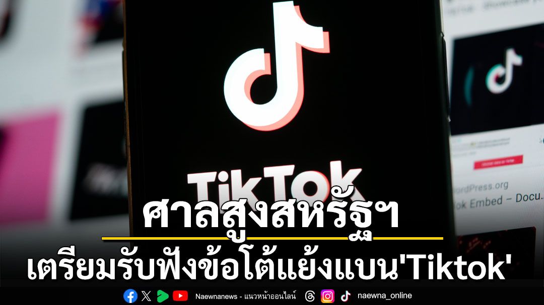 ศาลสูงสุดสหรัฐฯ เตรียมรับฟังข้อโต้แย้งกรณีแบน Tiktok