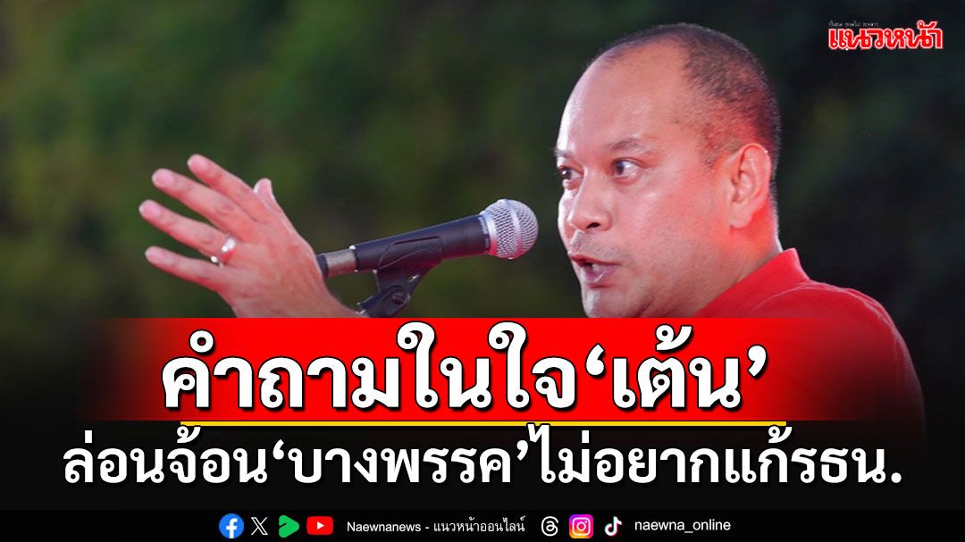 'เต้น'ซัดประชามติ 2 ชั้นเป็นกติกา'มัดมือชก' เหน็บ'บางพรรค'แนบแน่น สว.จึงไม่อยากแก้ รธน.