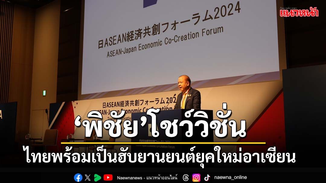 ‘พิชัย’โชว์วิชั่นบนเวทีอาเซียน-ญี่ปุ่น ย้ำไทยพร้อมเป็นฮับ Data Center – AI - ยานยนต์ยุคใหม่อาเซียน