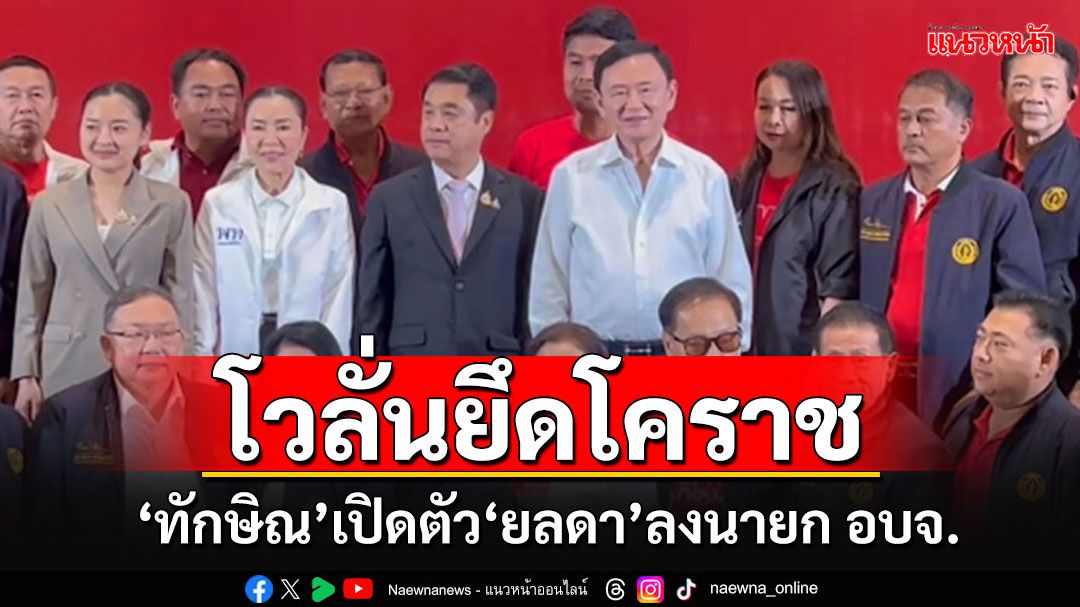 'ทักษิณ'เปิดตัว'’ยลดา'ลงชิงนายก อบจ.โคราช โวลั่นสมัยหน้า'พท.'กวาดเรียบ