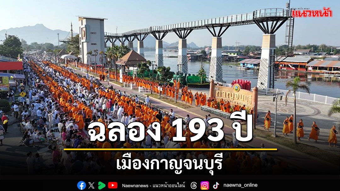 ฉลอง193ปี! เมืองกาญจนบุรี ร่วมบุญใหญ่ตักบาตรพระสงฆ์หมื่นรูป