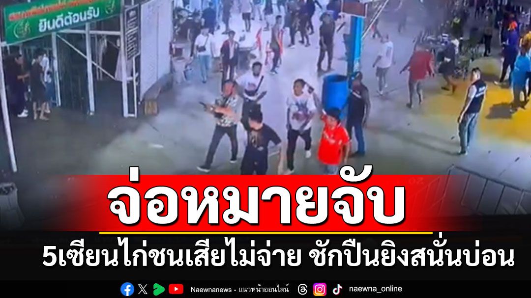 จ่อหมายจับ 5 เซียนไก่ชน แพ้พนันเสีย 5 แสน ชักดาบไม่ยอมจ่าย ยิงสนั่นบ่อนเปิดทางหนี