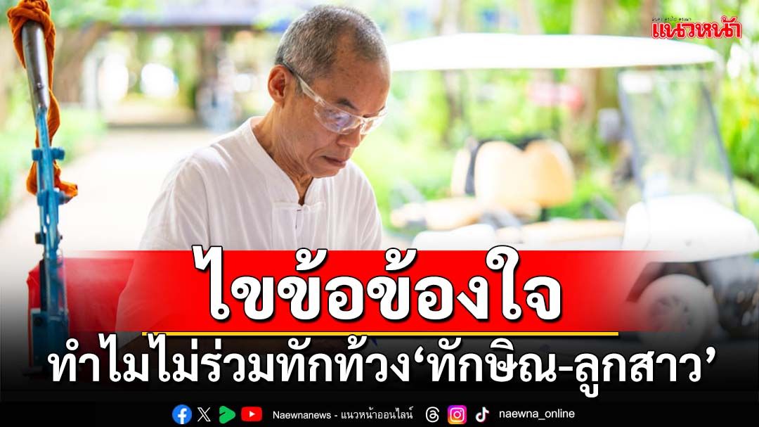 ไขข้อข้องใจ! ‘พุทธะอิสระ’เฉลยแล้วทำไมไม่ร่วมเคลื่อนไหวทักท้วง‘ทักษิณ-ลูกสาว’