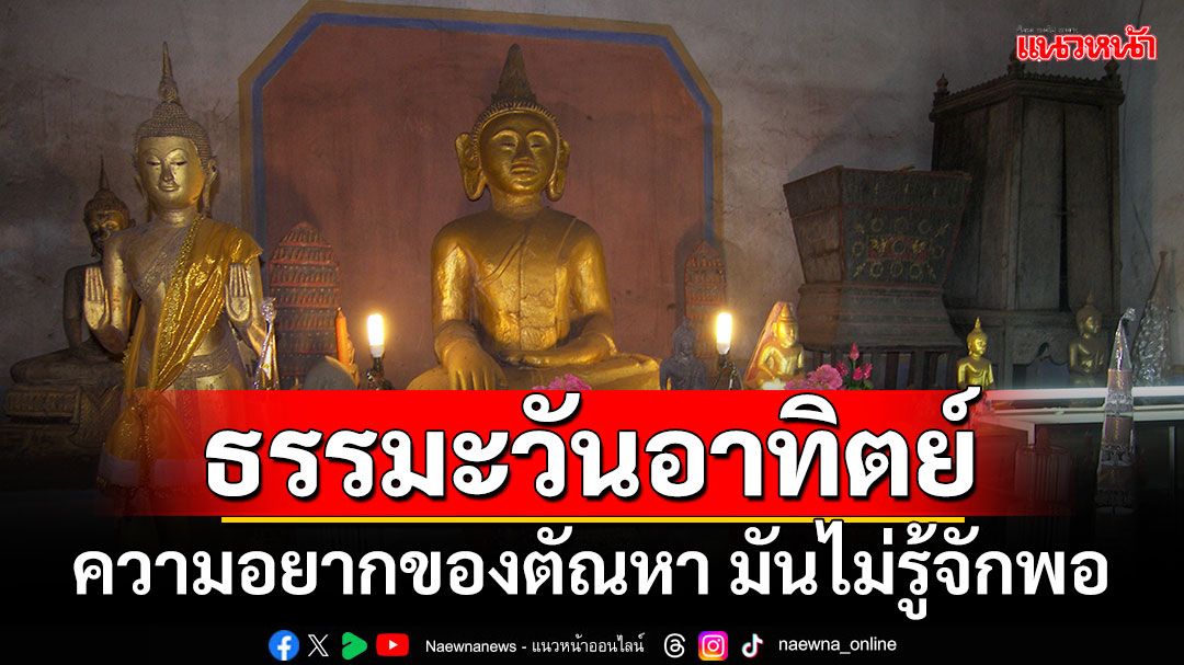 ธรรมะวันอาทิตย์ : ความอยากของตัณหา มันไม่รู้จักพอ