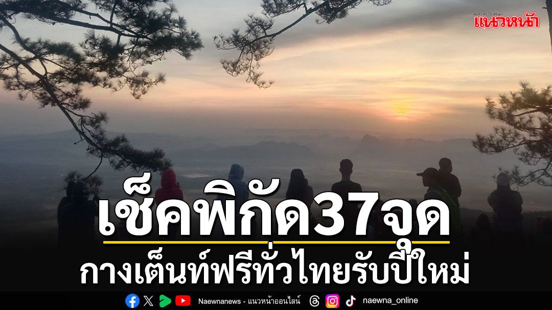 เอาใจสายเที่ยว!!! เช็กพิกัดกางเต็นท์ฟรี 37 จุดทั่วไทย ช่วงปีใหม่ 2568