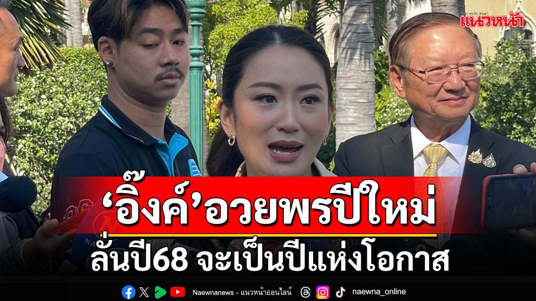 เปิดคำอวยพรปีใหม่‘นายกฯอิ๊งค์’ ลั่นปี68 รัฐบาลประกาศเป็นปีแห่งโอกาส