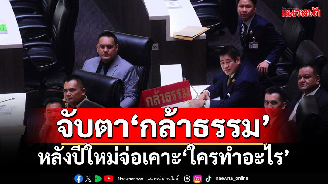 จับตา‘กล้าธรรม’ ประชุมพรรคหลังปีใหม่ จ่อเคาะ‘ใครทำอะไร’