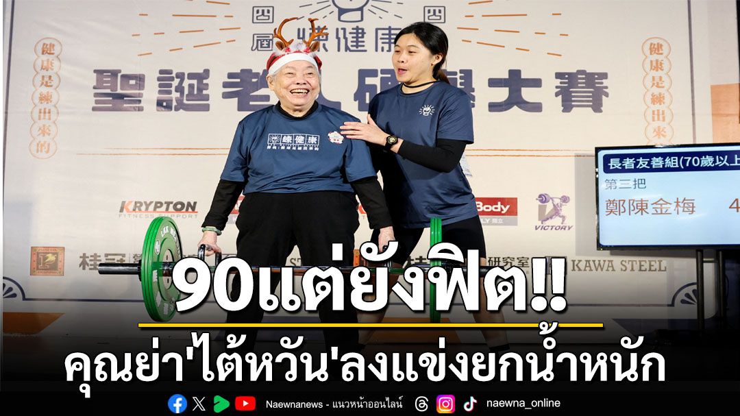 แก่แต่ยังฟิต! คุณย่า‘ไต้หวัน’อายุ90แถมป่วยพาร์กินสัน ลงแข่งยกน้ำหนักได้อย่างน่าทึ่ง