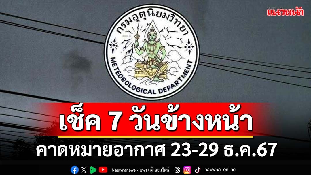 มาแล้ว! กรมอุตุฯคาดหมายอากาศ 7 วันข้างหน้า ตั้งแต่ 22-28 ธ.ค.67