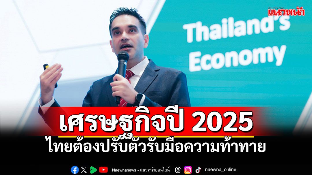 เศรษฐกิจปี 2025  ไทยต้องปรับตัวรับมือความท้าทาย