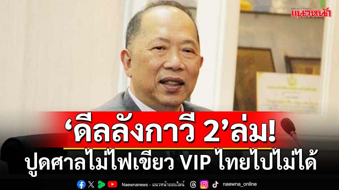 ด่วน!‘ดีลลังกาวี’รอบ 2 ล่ม ปูดศาลไม่ไฟเขียว VIP จากไทยไปไม่ได้ ยกเลิกพบ‘อันวาร์’