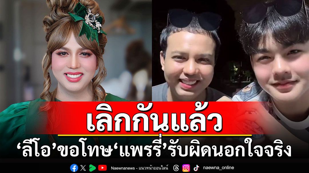 'แพรรี่ ไพรวัลย์'เลิก'น้องลีโอ' หลังแฟนหนุ่มยอมรับนอกใจจริง