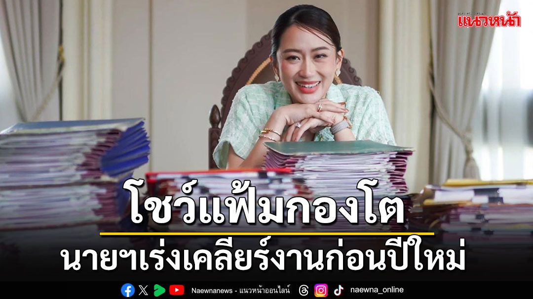 'นายกฯอิ๊งค์'โพสต์โชว์กองแฟ้มเอกสาร เร่งเคลียร์งานส่งท้ายปีเก่า-ต้อนรับปีใหม่