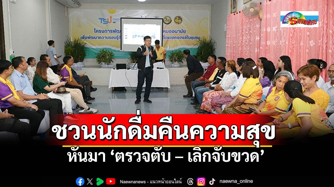 รายงานพิเศษ : ชวนนักดื่มคืนความสุขสู่ครอบครัว  หันมา ‘ตรวจตับ – เลิกจับขวด’