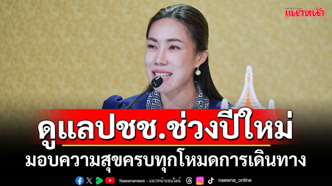 รัฐบาลพร้อมดูแลปชช.ช่วงปีใหม่ 68 มอบความสุขครบทุกโหมดการเดินทาง