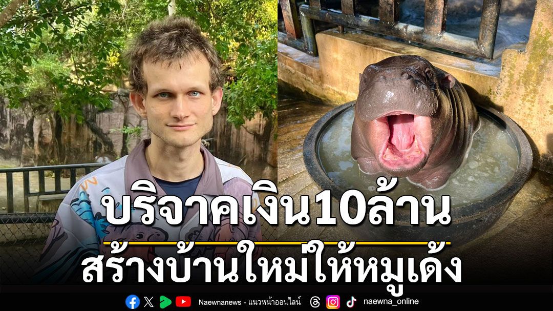 'วิทาลิก บูเทอริน' บริจาคเงิน 10 ล้าน สร้างบ้านใหม่ให้ 'หมูเด้ง'