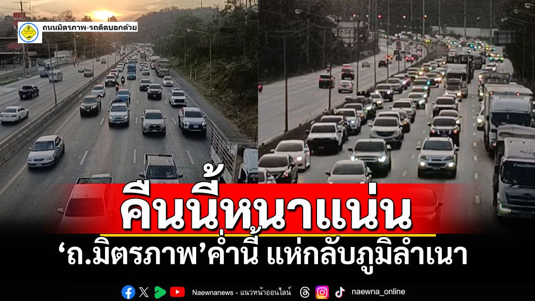 'ถ.มิตรภาพ'ค่ำนี้ การจราจรหนาแน่น ยังเคลื่อนตัวได้ดี ตร.ทางหลวงอำนวยความสะดวก (คลิป)