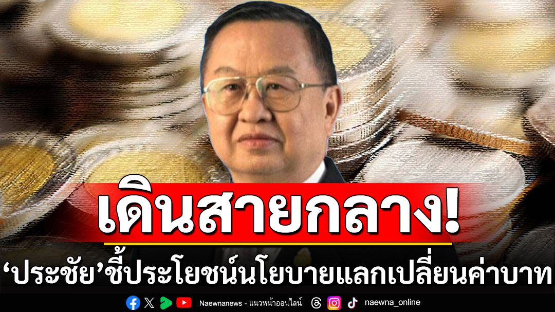 'ประชัย'ชี้ประโยชน์การเดินสายกลาง ในนโยบายอัตราแลกเปลี่ยนของเงินบาท/ดอลล่าร์