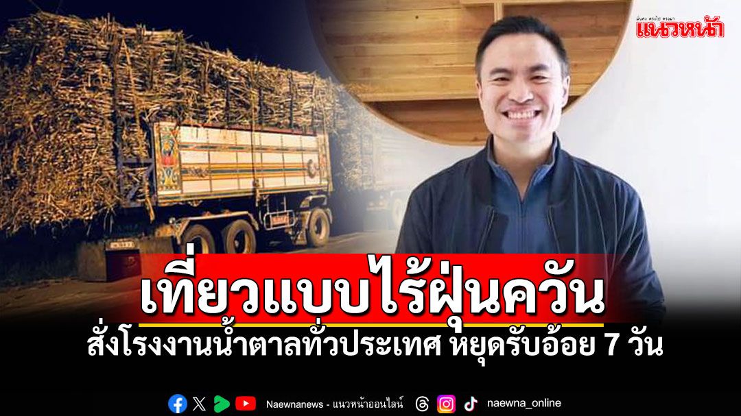 'เอกนัฏ'สั่งโรงงานน้ำตาลทั่วประเทศ หยุดรับอ้อย7วัน มอบอากาศบริสุทธิ์ช่วงปีใหม่