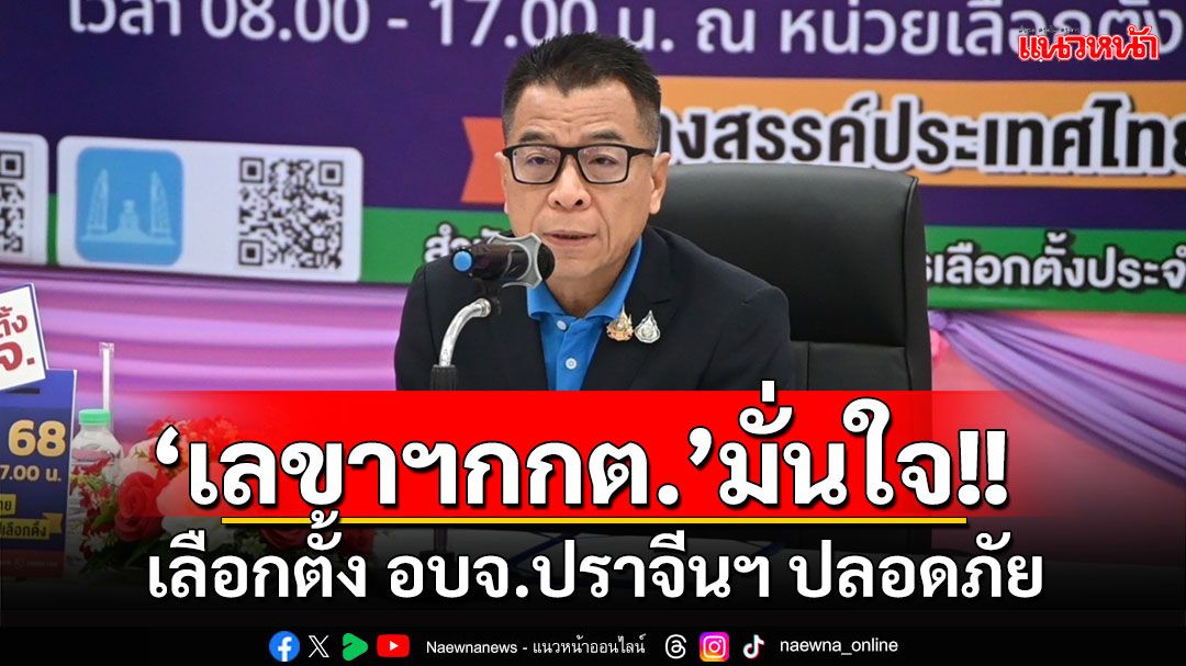 'เลขาฯกกต.'เชื่อเลือกตั้ง อบจ.ปราจีนฯ ปลอดภัย