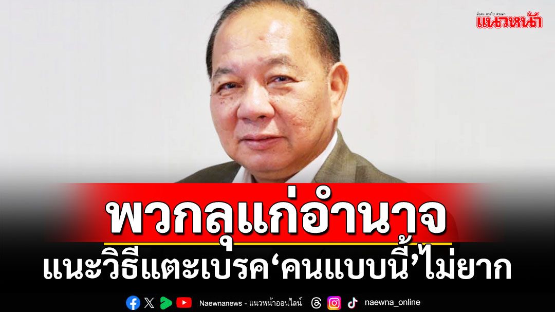 พวกลุแก่อำนาจ! ‘สามารถ’แนะวิธีแตะเบรค‘คนแบบนี้’ไม่ยาก
