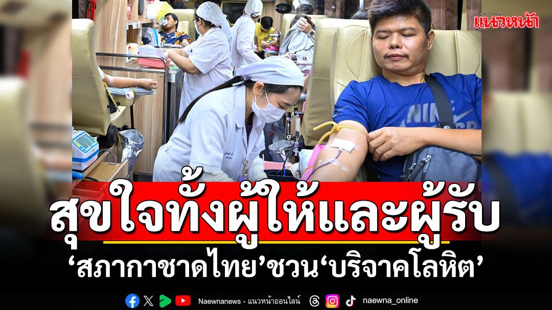 ส่งท้ายปีเก่าต้อนรับปีใหม่! ‘สภากาชาดไทย’ชวน‘บริจาคโลหิต’ สุขใจทั้งผู้ให้และผู้รับ