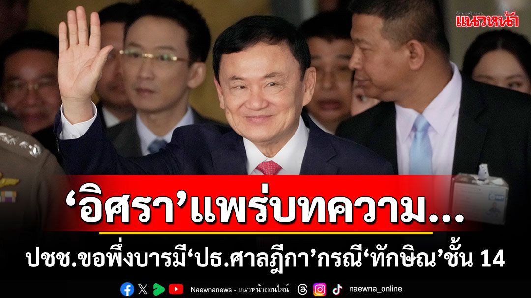 ‘อิศรา’แพร่บทความ... ปชช.ขอพึ่งบารมี‘ปธ.ศาลฎีกา’ กรณี‘ทักษิณ’ชั้น 14